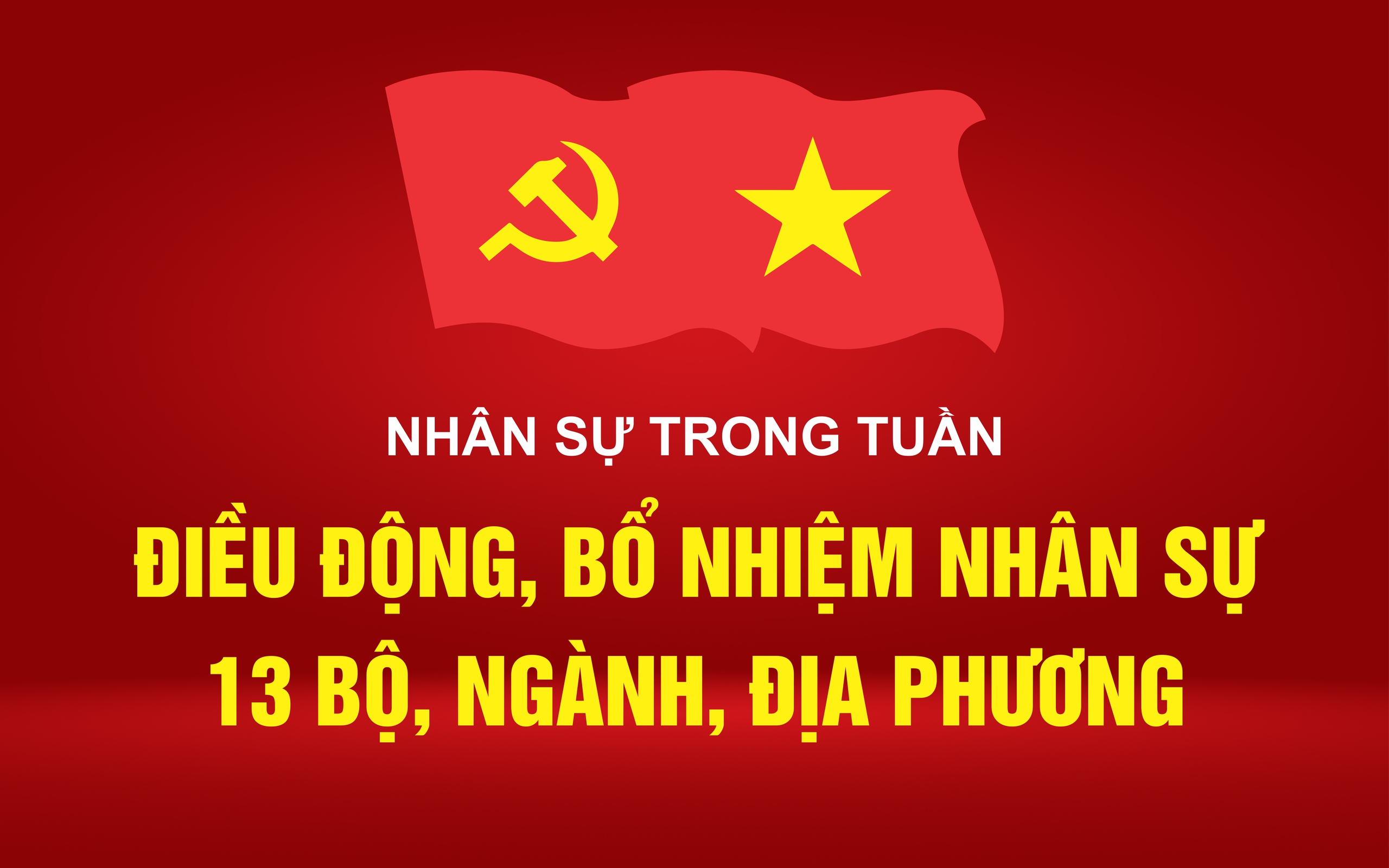 NHÂN SỰ TRONG TUẦN: 13 bộ, ngành, địa phương điều động, bổ nhiệm cán bộ