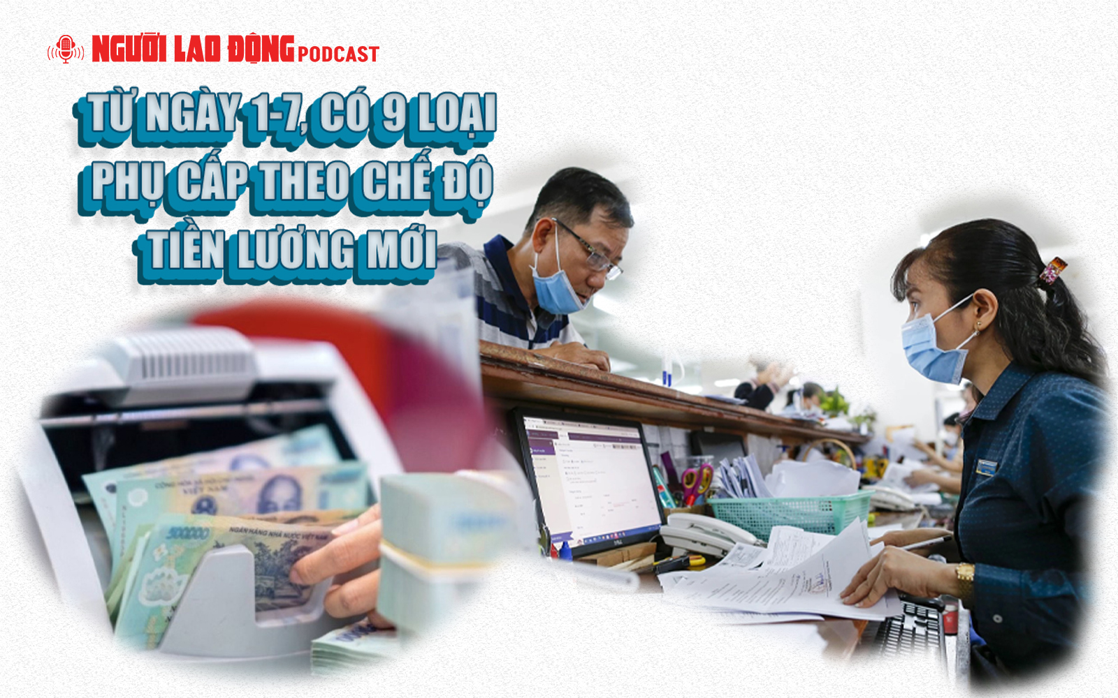 Từ ngày 1-7, có 9 loại phụ cấp theo chế độ tiền lương mới