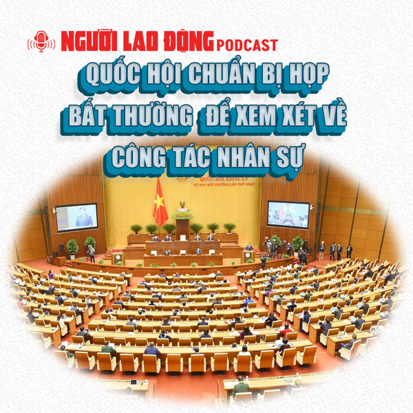 Quốc hội chuẩn bị họp bất thường để xem xét về công tác nhân sự