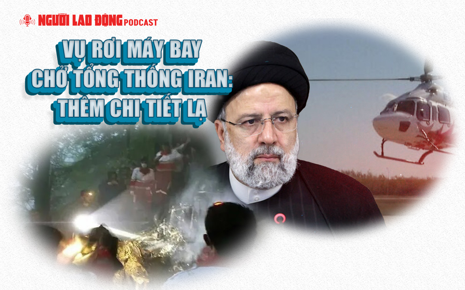 Vụ rơi trực thăng chở Tổng thống Iran: Thêm chi tiết lạ