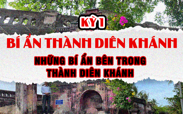 Kỳ 1: Những bí ẩn bên trong Thành Diên Khánh