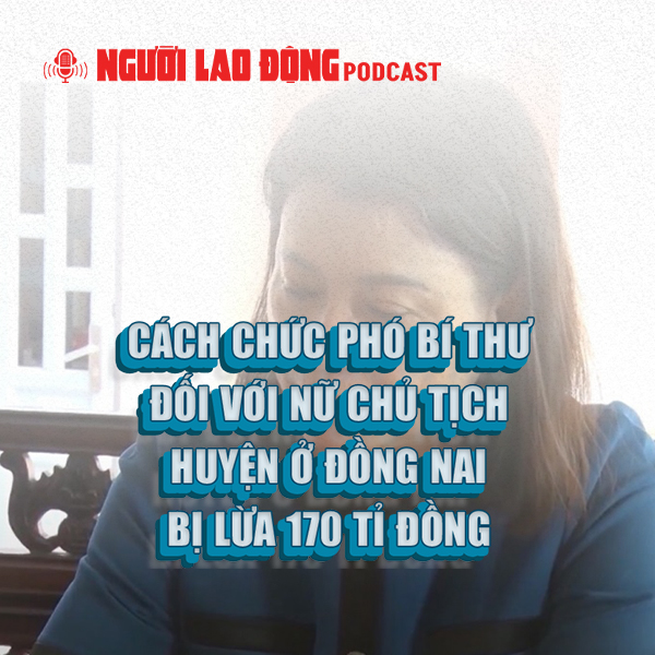 Cách chức phó bí thư đối với nữ chủ tịch huyện ở Đồng Nai bị lừa 170 tỉ đồng