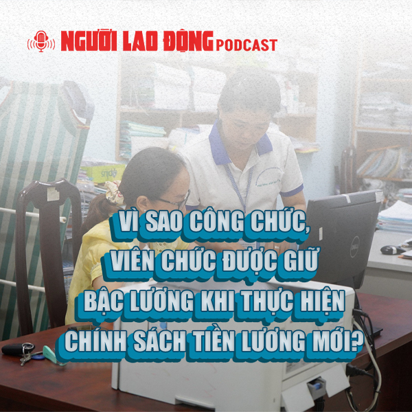 Vì sao công chức, viên chức được giữ bậc lương khi thực hiện chính sách tiền lương mới?