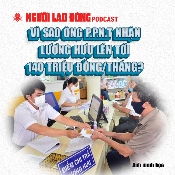 Vì sao một người đàn ông ở TP HCM nhận lương hưu lên tới 140 triệu đồng/tháng?