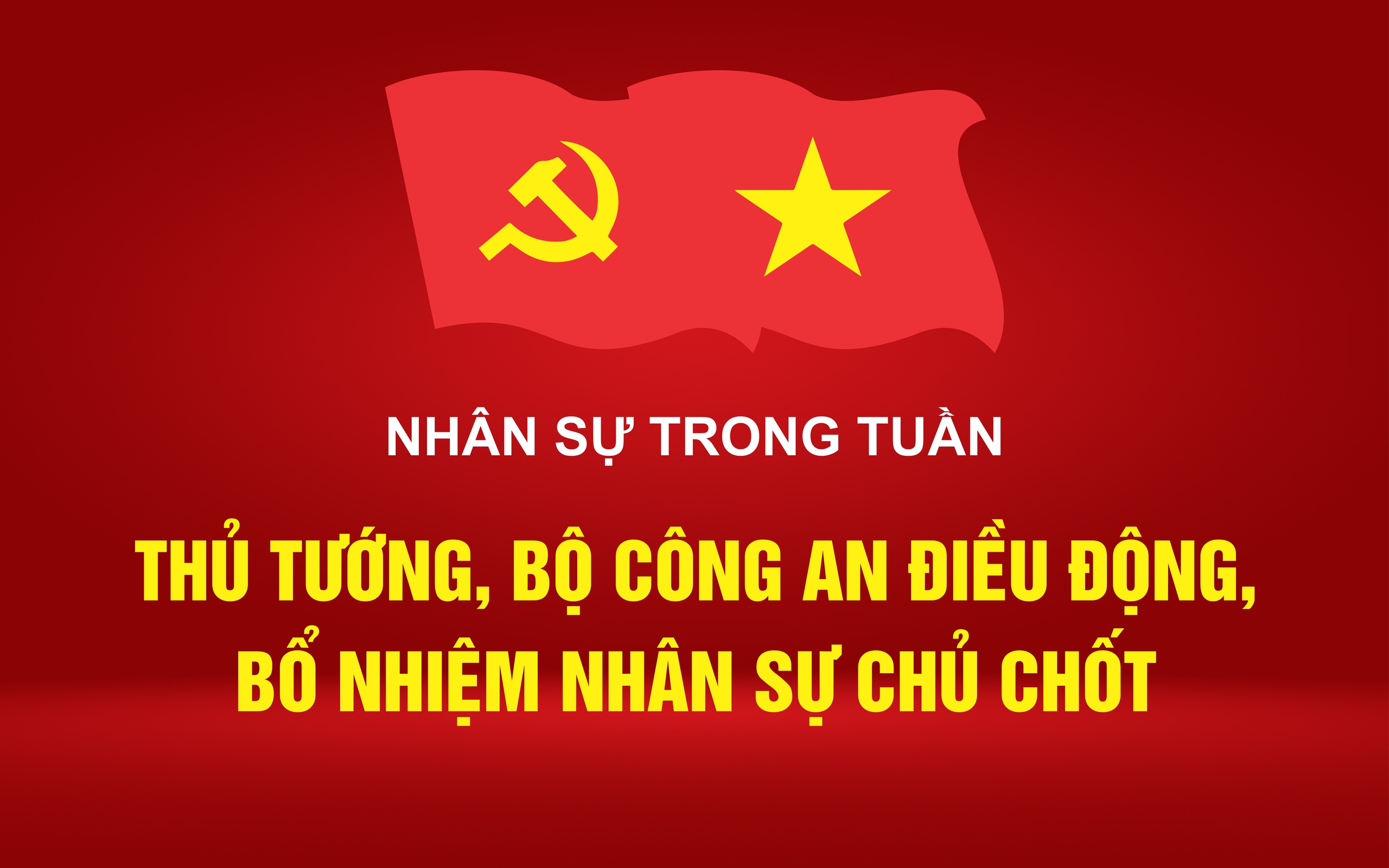 NHÂN SỰ TRONG TUẦN:Thủ tướng, Bộ Công an điều động, bổ nhiệm nhân sự chủ chốt
