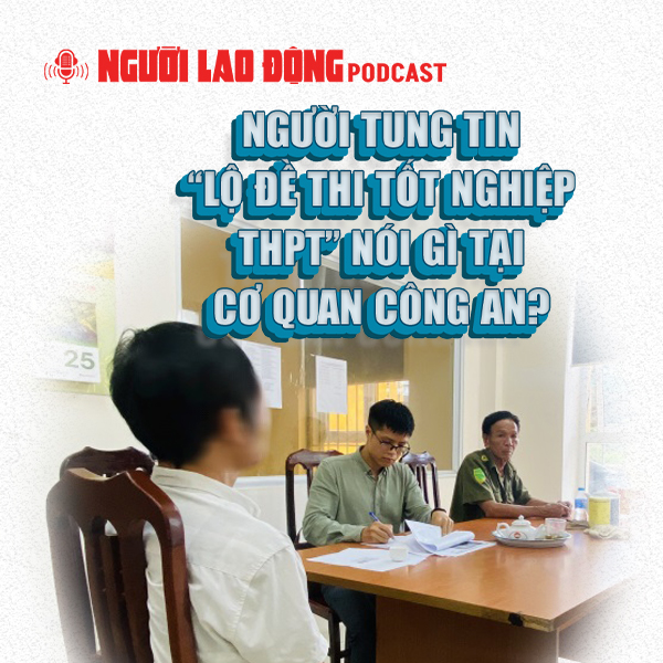 Người tung tin “lộ đề thi tốt nghiệp THPT” nói gì tại cơ quan công an?