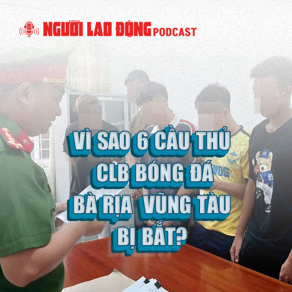 Vì sao 6 cầu thủ CLB bóng đá Bà Rịa - Vũng Tàu bị bắt?
