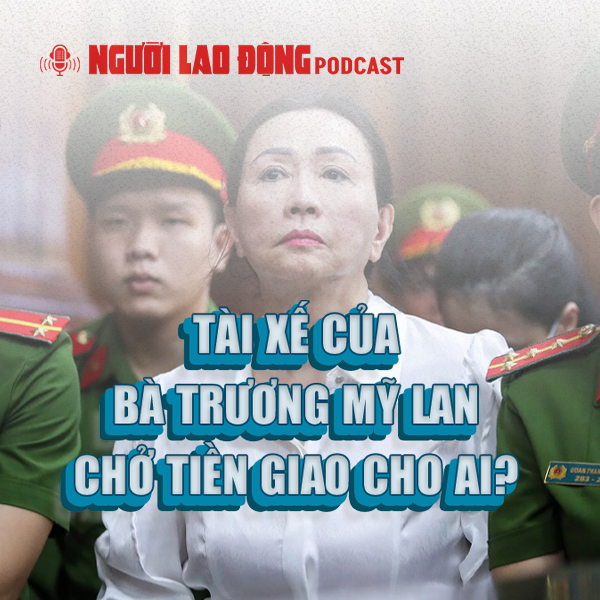 Tài xế của bà Trương Mỹ Lan chở tiền giao cho ai?