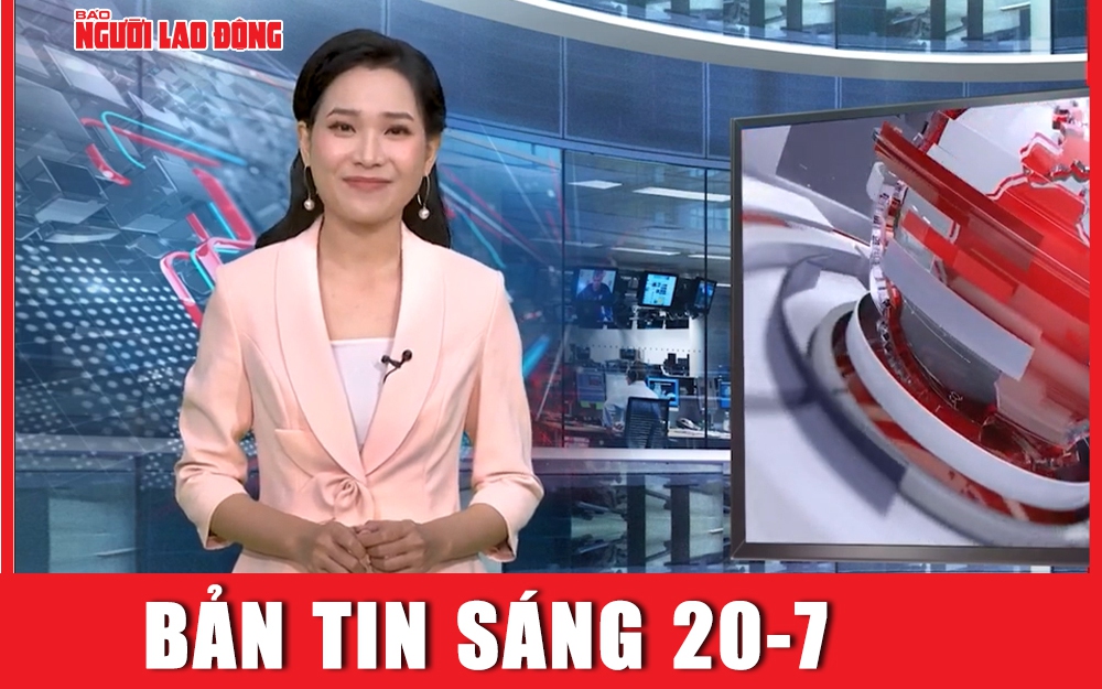 Bản tin sáng 20-7: Tổng Bí thư Nguyễn Phú Trọng có nhiều cống hiến to lớn