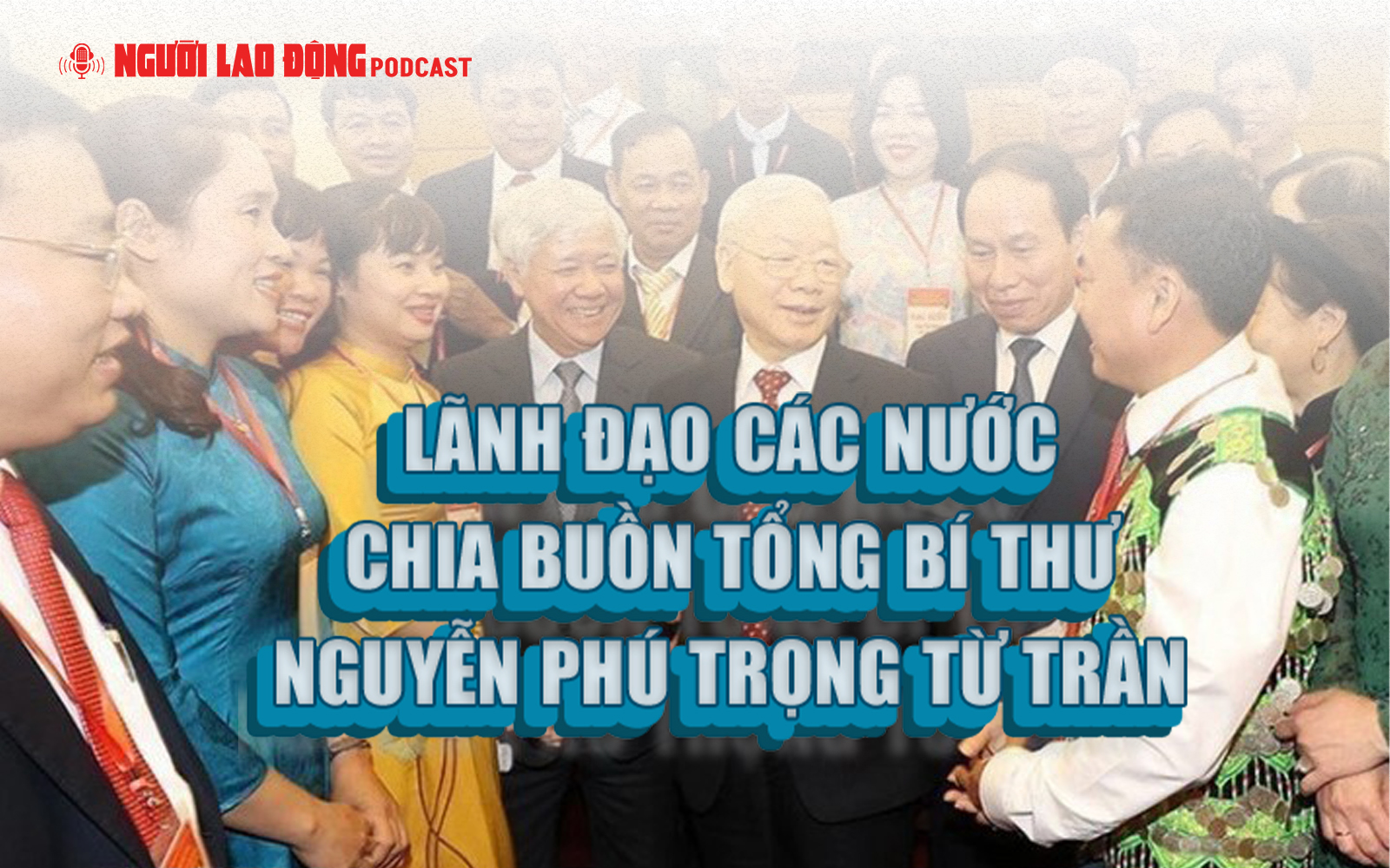 Lãnh đạo các nước chia buồn Tổng Bí thư Nguyễn Phú Trọng từ trần