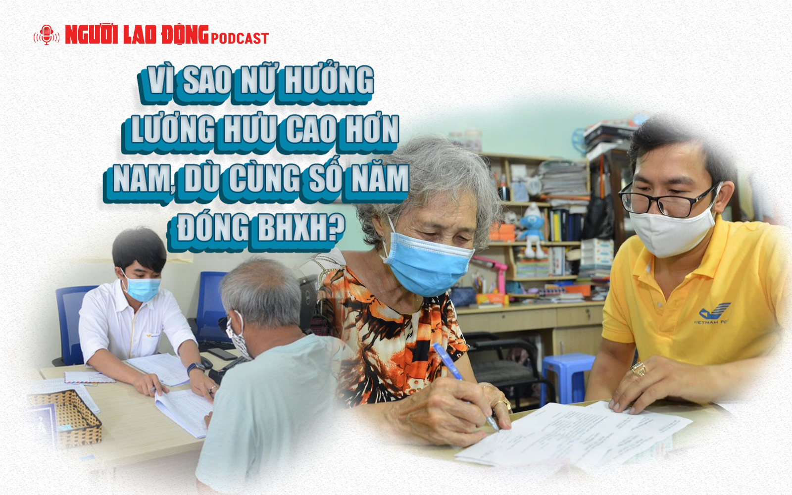 Vì sao nữ hưởng lương hưu cao hơn nam, dù cùng số năm đóng BHXH?