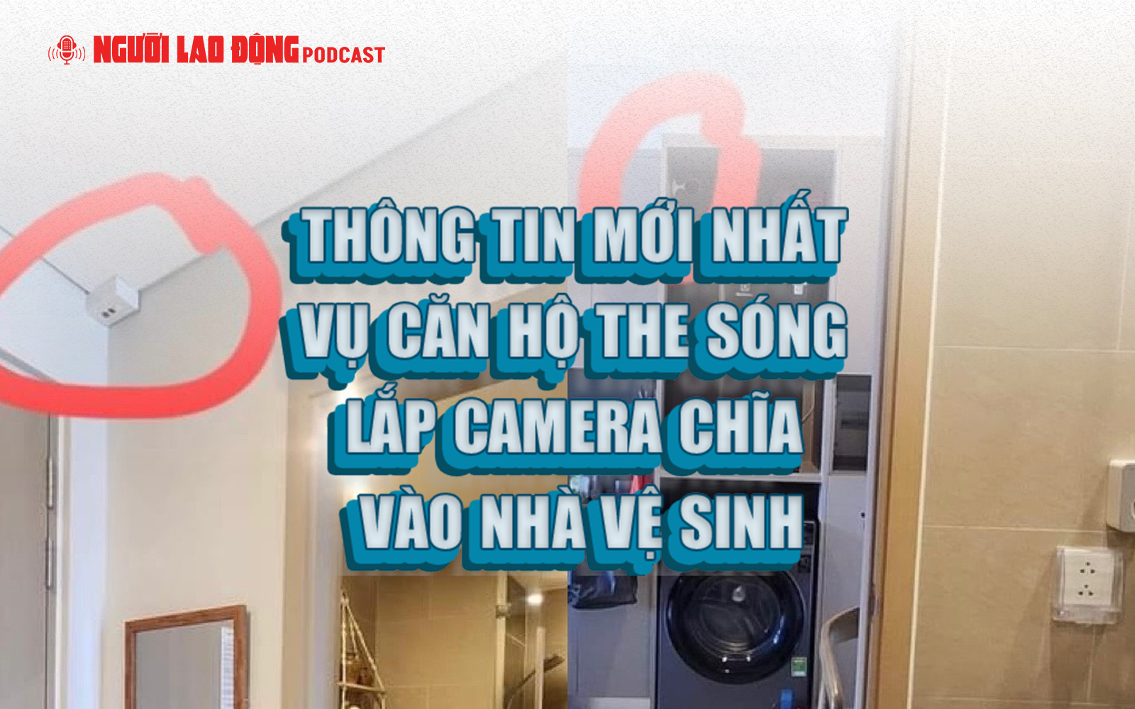 Thông tin mới nhất vụ căn hộ The Sóng lắp camera chĩa vào nhà vệ sinh