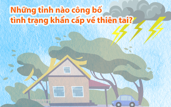 Những tỉnh nào công bố tình trạng khẩn cấp về thiên tai?