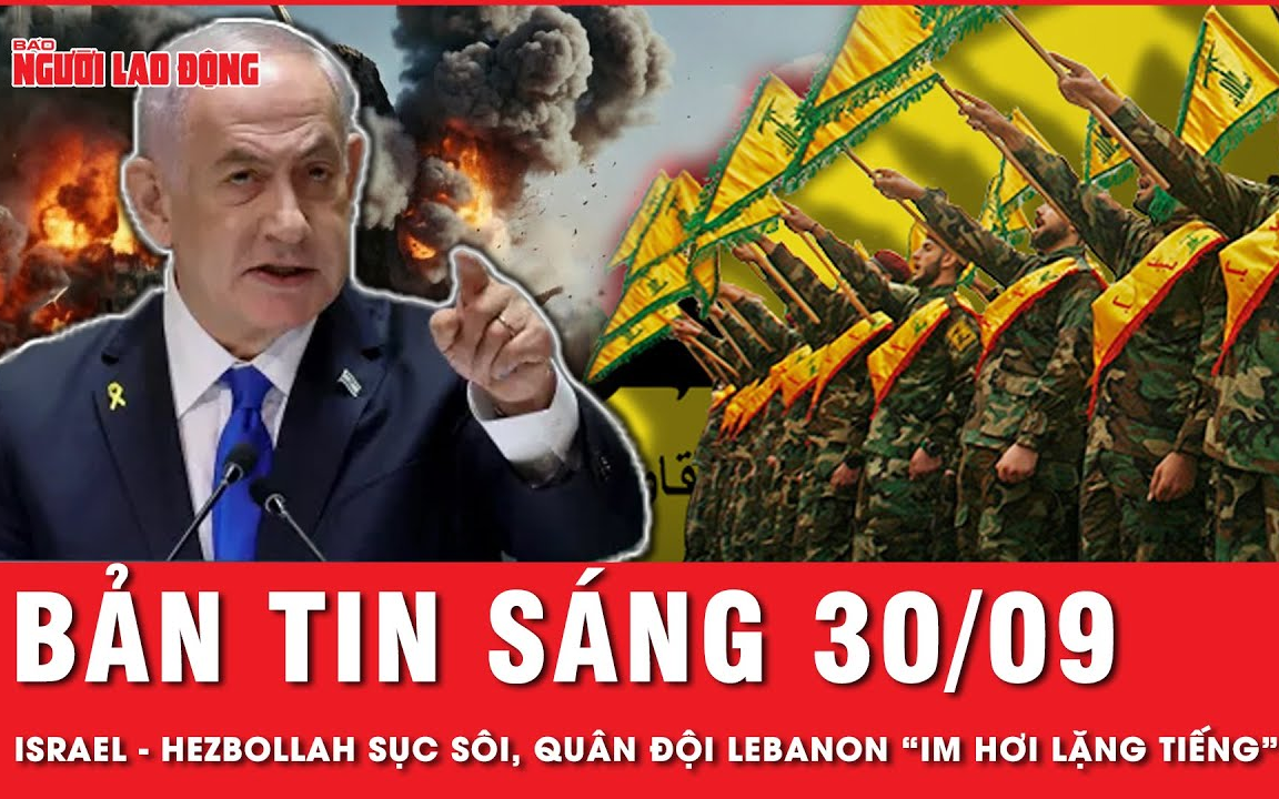 Bản tin s&aacute;ng 30-9: Israel &ndash; Hezbollah &ldquo;sục s&ocirc;i&rdquo;, qu&acirc;n đội Lebanon &ldquo;lặng tiếng&rdquo;!