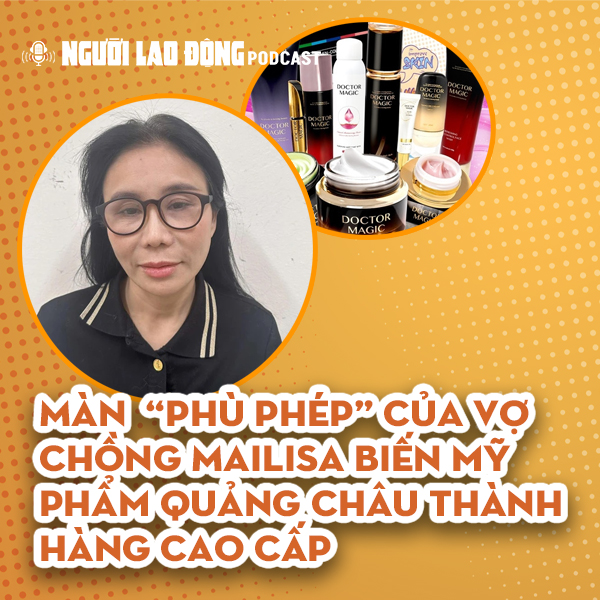 Màn “phù phép” của vợ chồng Mailisa biến mỹ phẩm Quảng Châu thành hàng cao cấp 