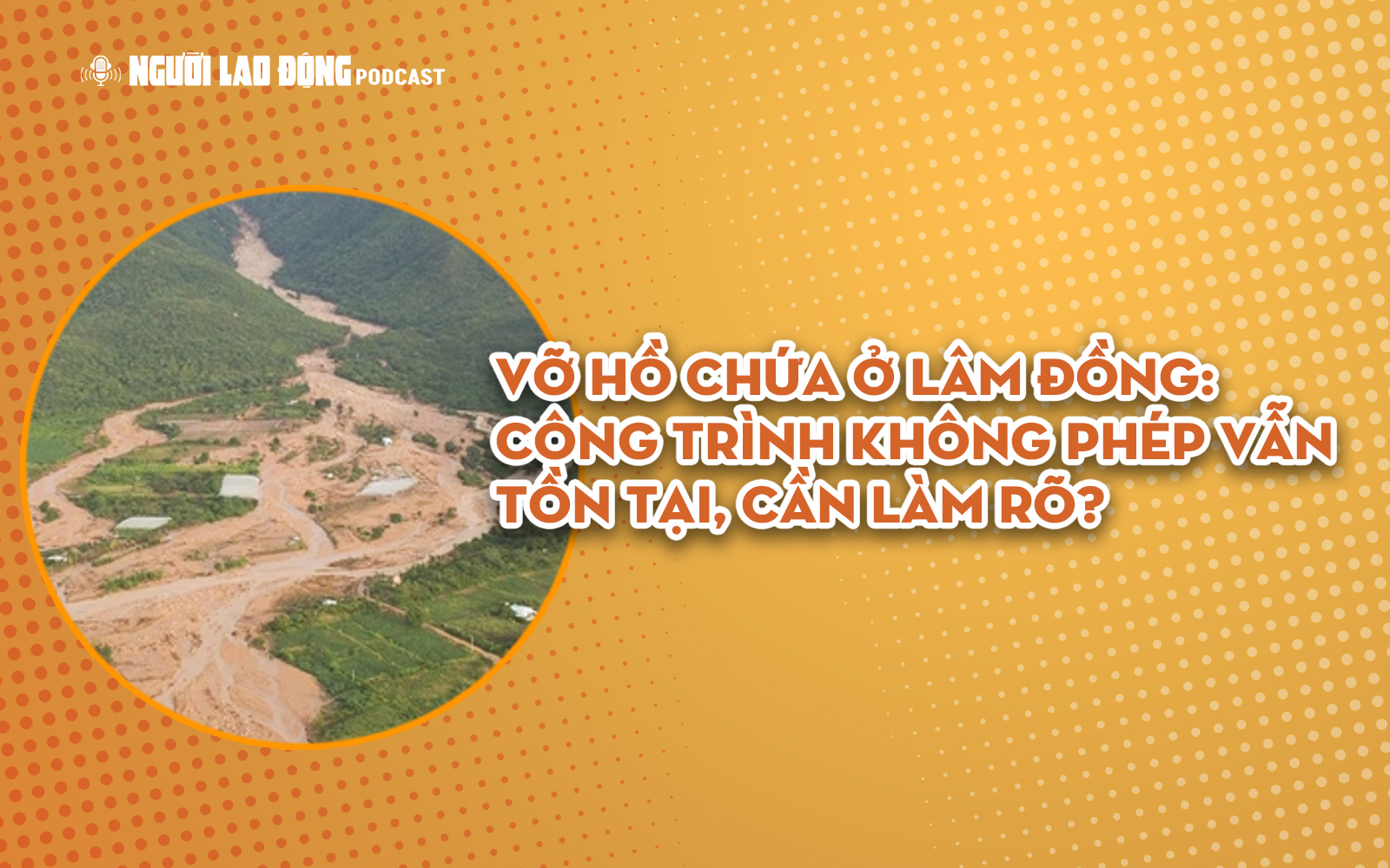 Vỡ hồ chứa nước ở Lâm Đồng: Công trình không phép, chủ đầu tư nói "lỗi do thiên tai"