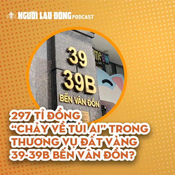 297 tỉ đồng chảy về túi ai trong thương vụ đất vàng 39-39B Bến Vân Đồn?