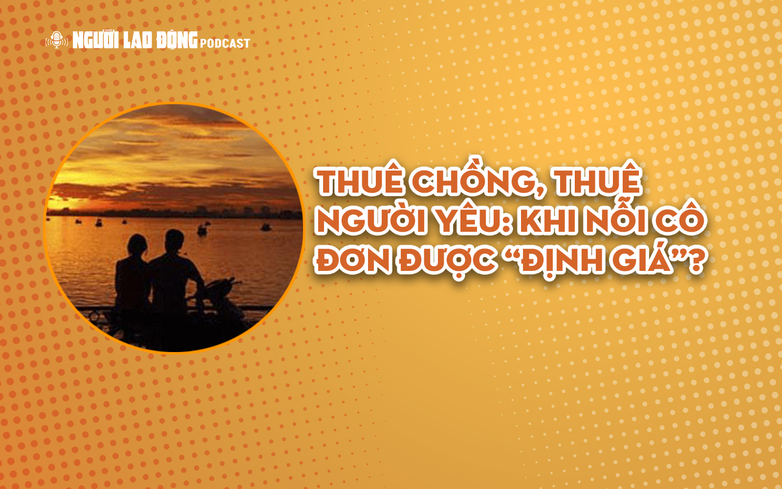 Thuê chồng, thuê người yêu: Khi nỗi cô đơn được “định giá”?