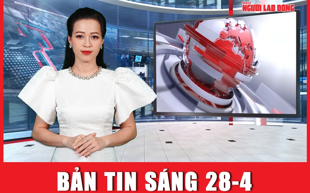 Bản tin sáng 28-4: Ban Tổ chức Thành ủy Hà Nội trình kế hoạch hướng dẫn sắp xếp, bố trí cán bộ 