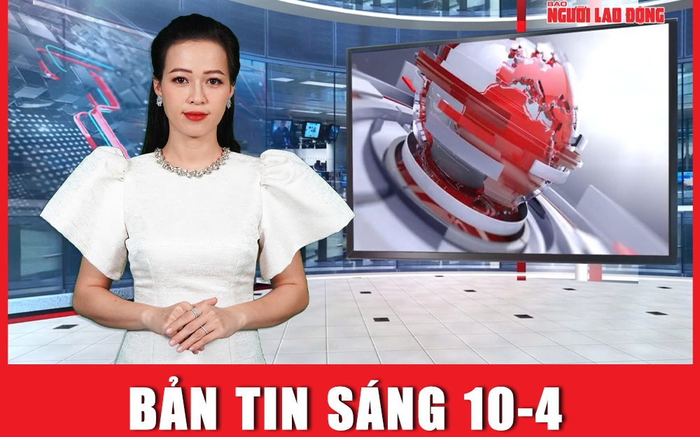Bản tin sáng 10-4: Làm tốt chính sách an sinh xã hội, phúc lợi xã hội