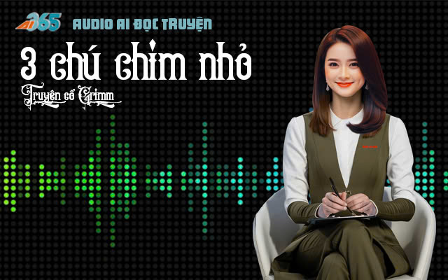 Audio AI: Câu chuyện về 3 chú chim nhỏ và cái kết của hoàng hậu bị đẩy vào ngục tối