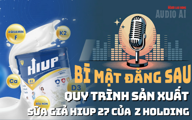 Audio: Vạch trần sữa giả HIUP 27, lộ hệ sinh thái hàng chục doanh nghiệp, hàng trăm hộ kinh doanh