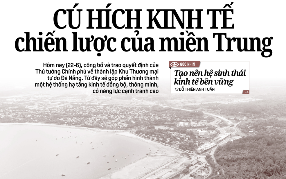 Báo in ngày 22-6: Cú hích kinh tế chiến lược của miền Trung