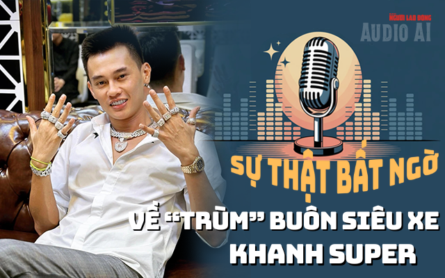 Audio: Sự thật bất ngờ về “trùm” buôn siêu xe Khanh Supper