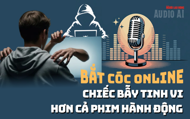 Audio: Chiếc bẫy tinh vi "bắt cóc online"