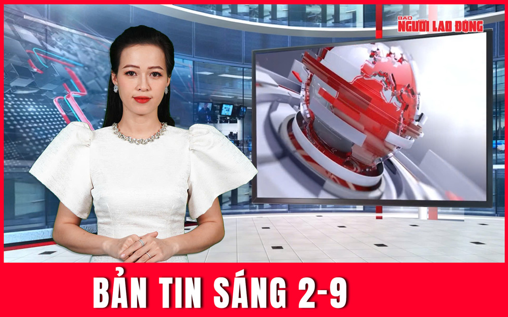 Bản tin sáng 2-9:Triệu con tim cùng hướng về Quảng trường Ba Đình, sẵn sàng cho lễ diễu binh lịch sử