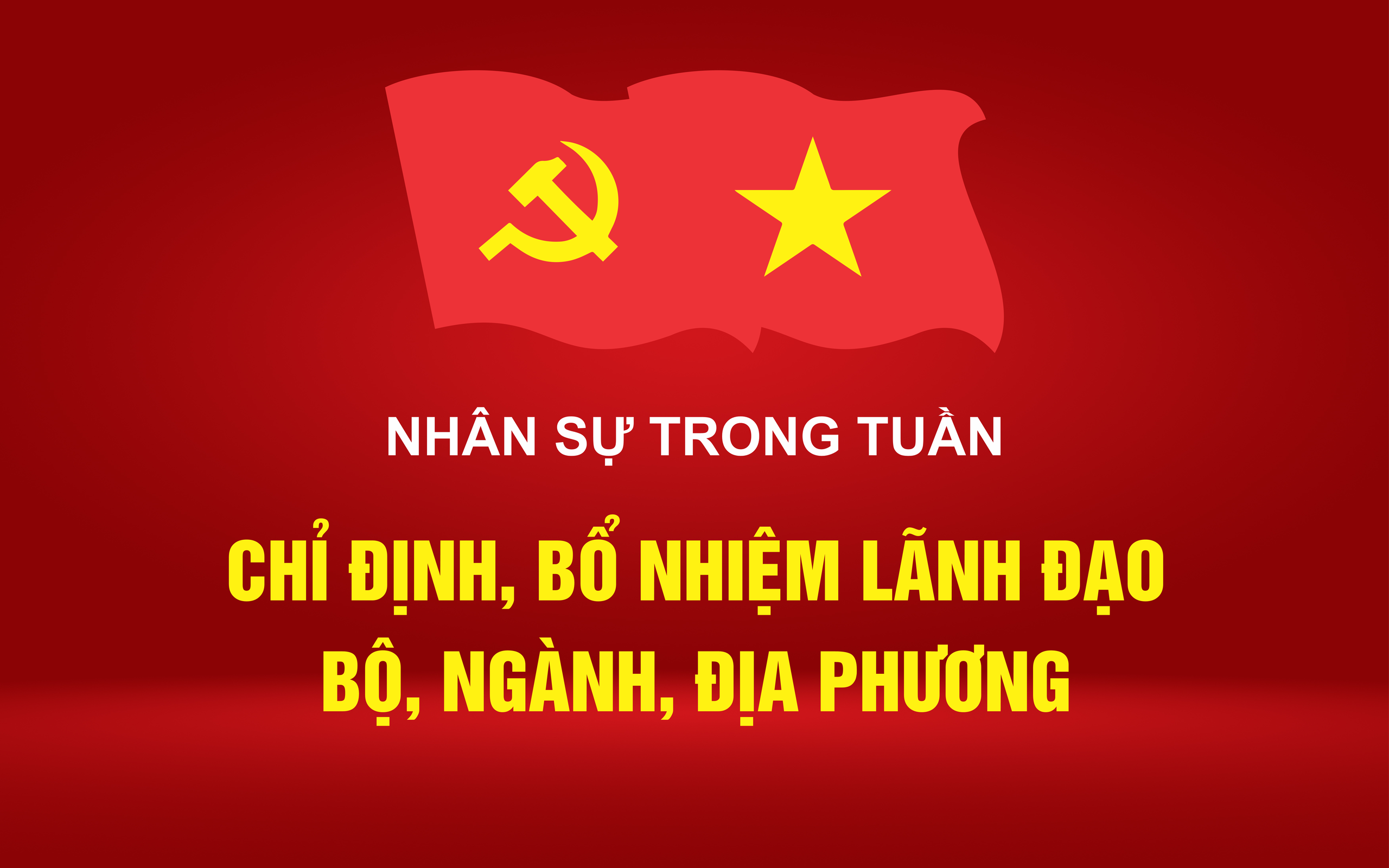 Infographic Nhân sự trong tuần: Chỉ định, bổ nhiệm lãnh đạo bộ, ngành, địa phương