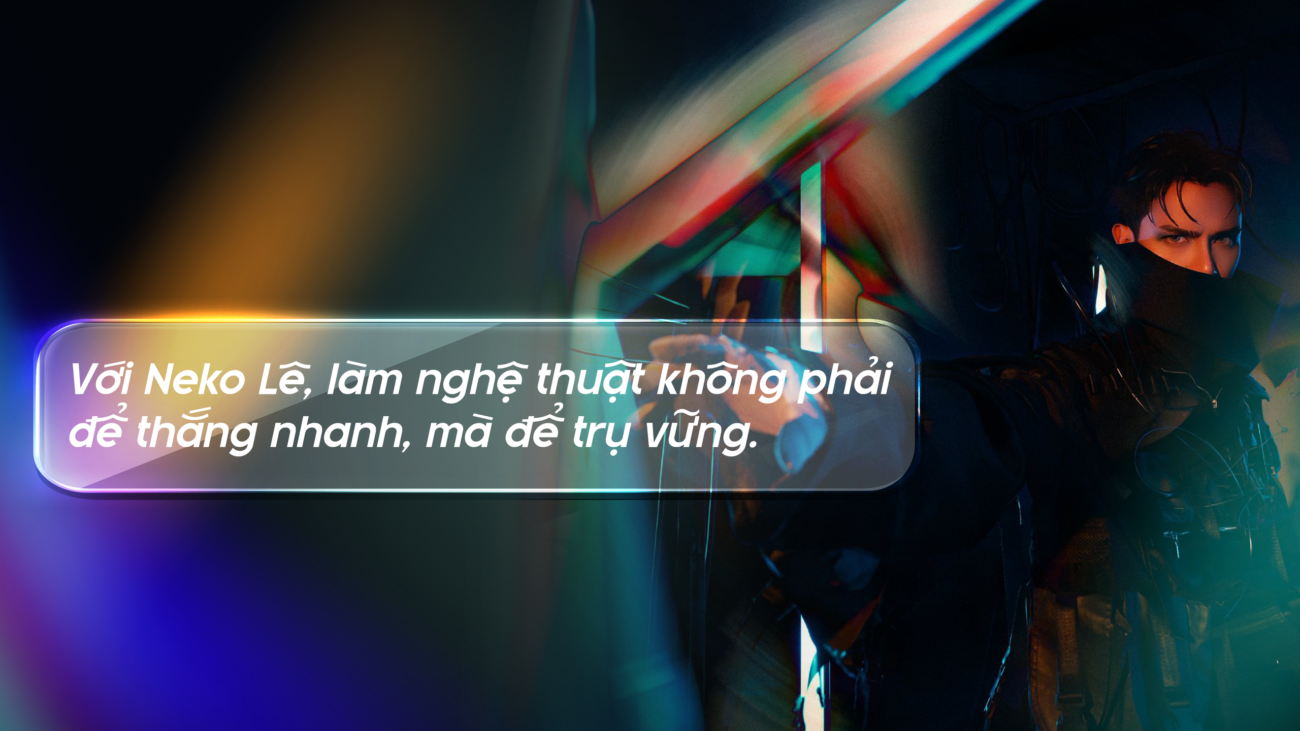Anh tài Neko Lê: Sự đa năng làm nên điều khác biệt - Ảnh 11.