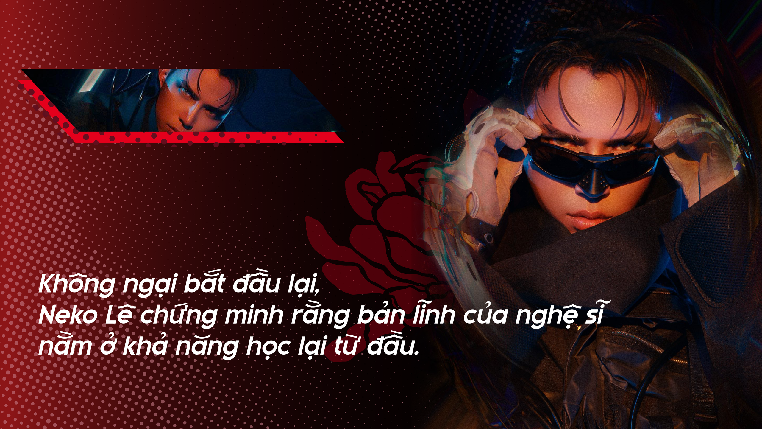 Anh tài Neko Lê: Sự đa năng làm nên điều khác biệt - Ảnh 5.