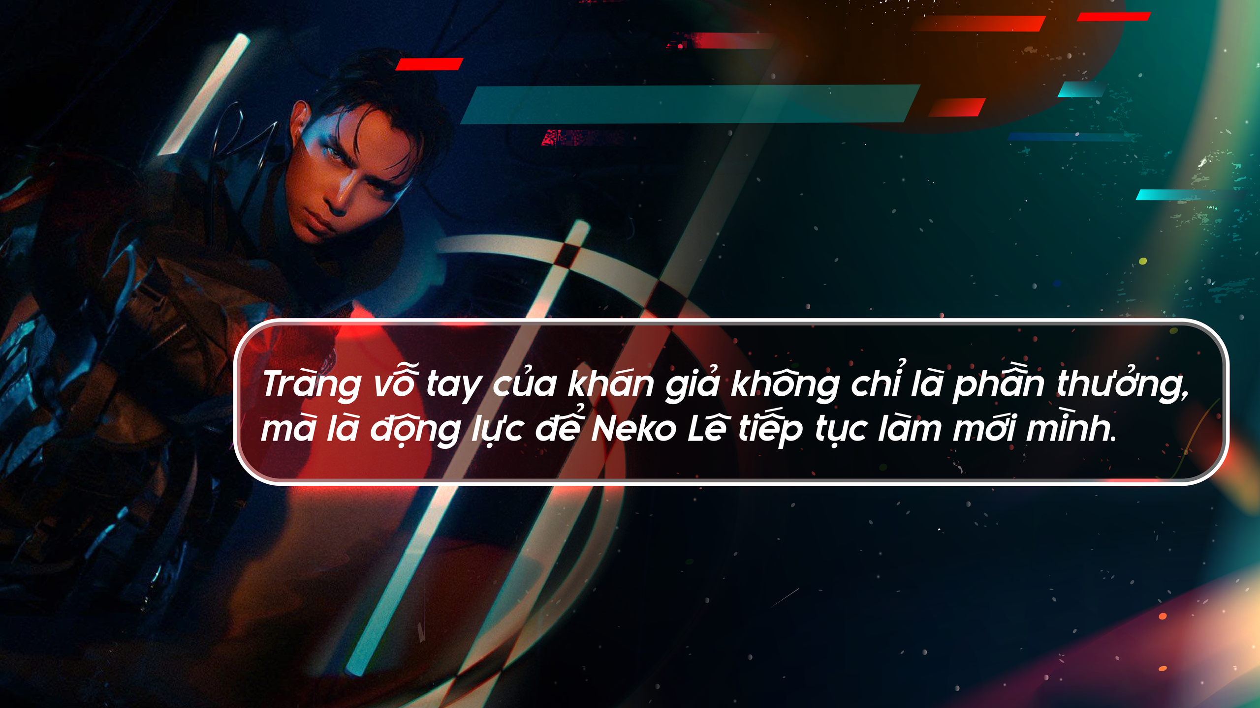 Anh tài Neko Lê: Sự đa năng làm nên điều khác biệt - Ảnh 8.