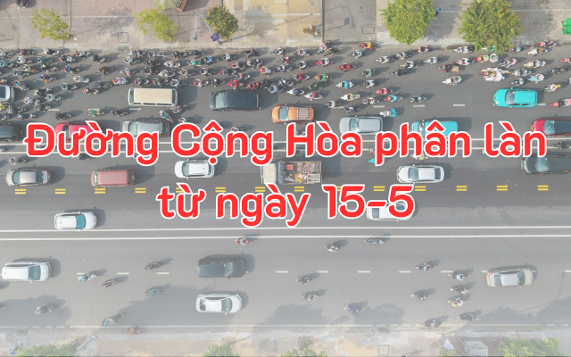 Hướng dẫn ô tô, xe máy lưu thông trên đường Cộng Hòa từ ngày 15-5