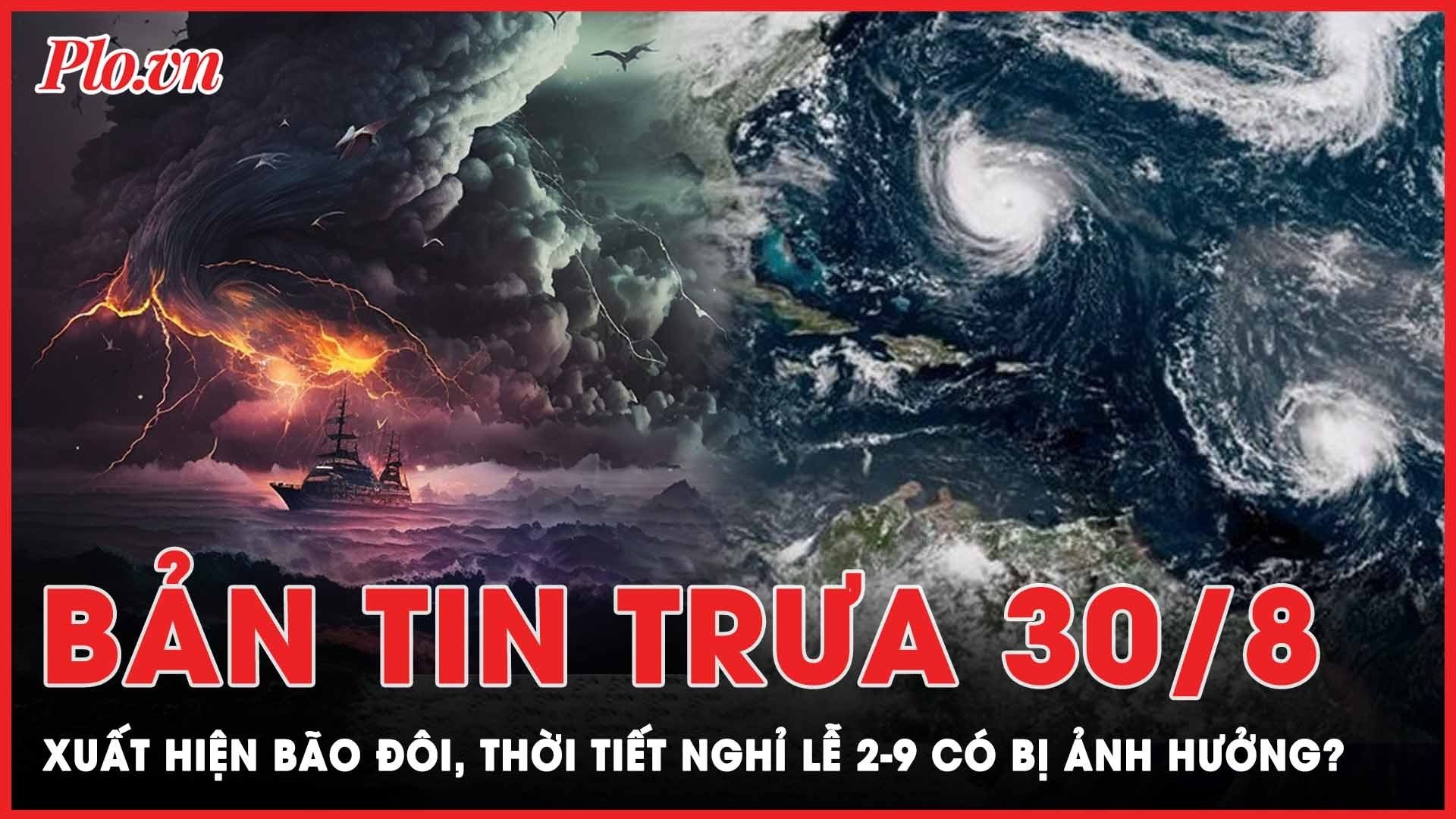 Bản tin trưa 30-8: Xuất hiện bão đôi nhưng khả năng ít ảnh hưởng thời tiết dịp 2-9