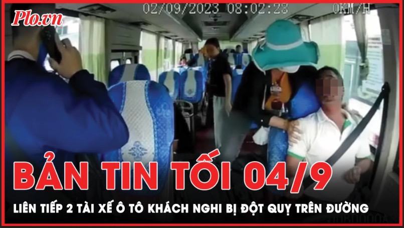 Bản tin tối 4-9: Liên tiếp 2 tài xế ô tô khách nghi bị đột quỵ trên đường