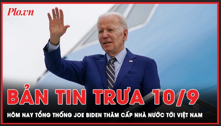 Bản tin trưa 10-9: Hôm nay Tổng thống Hoa Kỳ Joe Biden thăm cấp Nhà nước tới Việt Nam