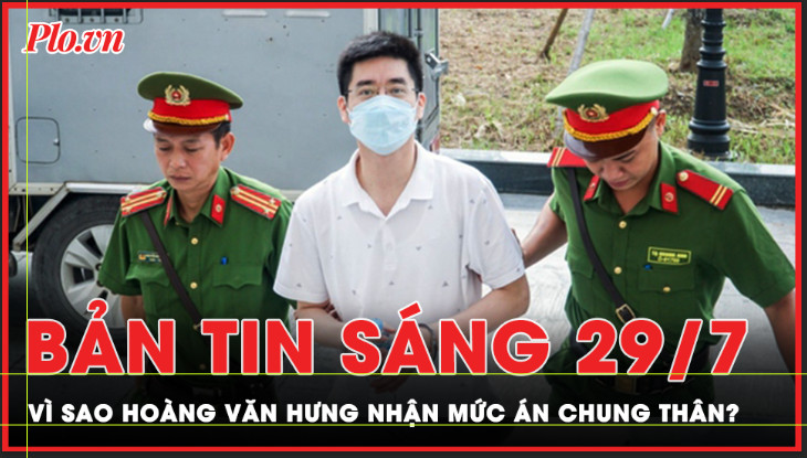 Bản tin sáng 29-7: Cựu điều tra viên Hoàng Văn Hưng bị phạt tù chung thân