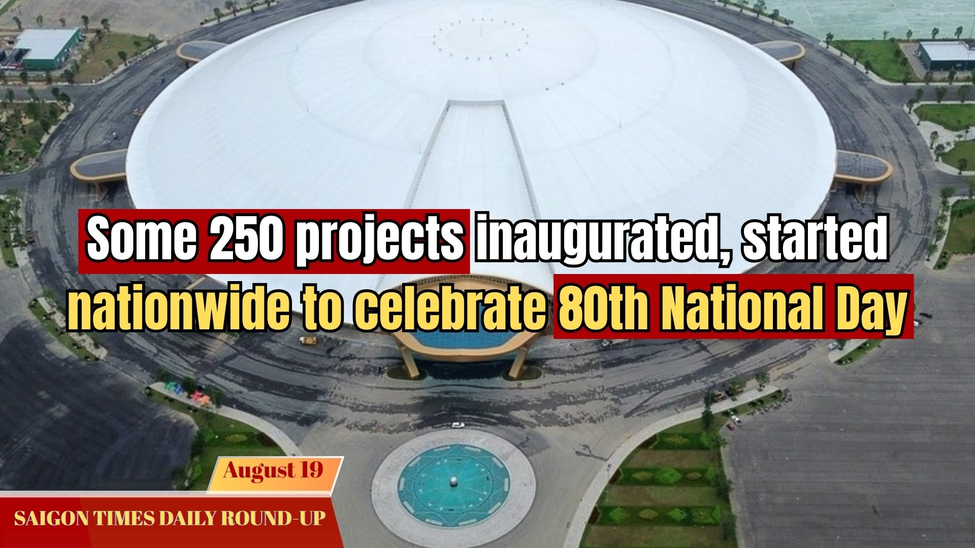 Daily Round-up: Some 250 projects inaugurated, started nationwide to celebrate 80th National Day