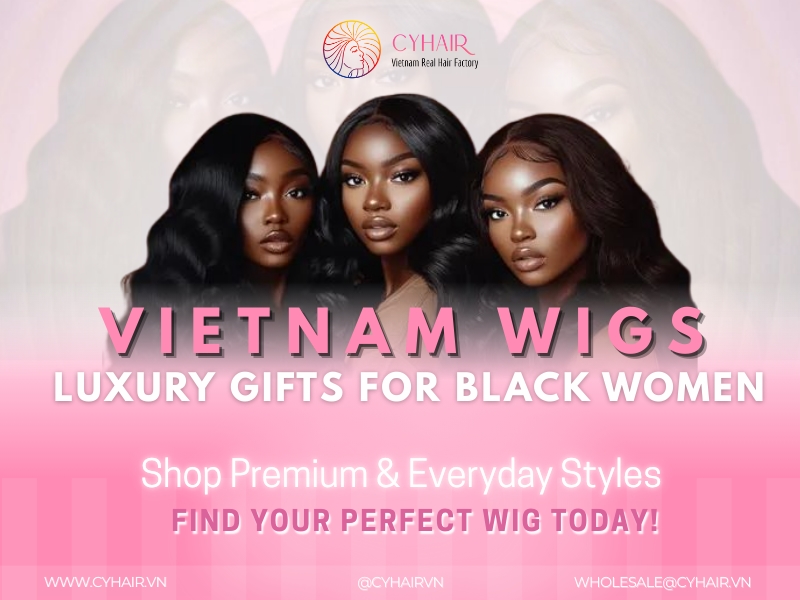 Vietnam Wigs - Luxury gifts for black women
