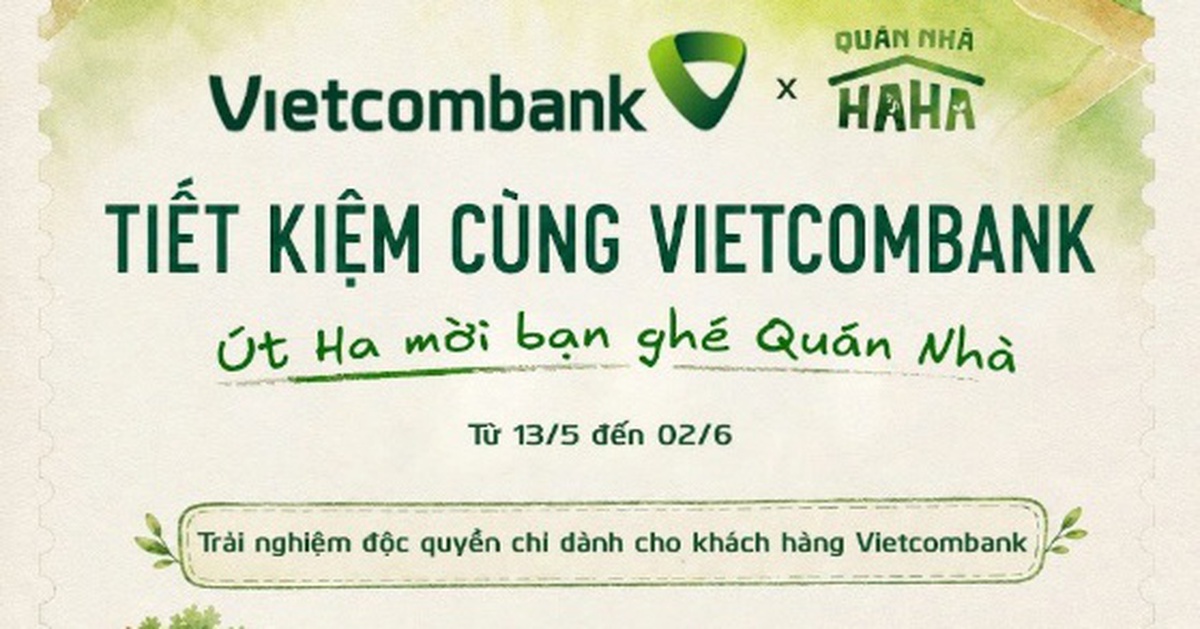 Gửi tiết kiệm tại Vietcombank, khách hàng có cơ hội tham gia Quán Nhà Haha