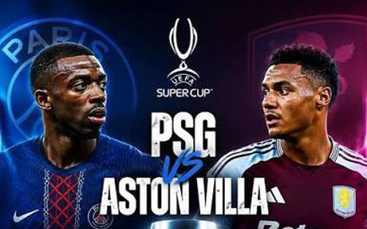 Lịch trực tiếp Siêu cúp châu Âu: PSG đấu Aston Villa