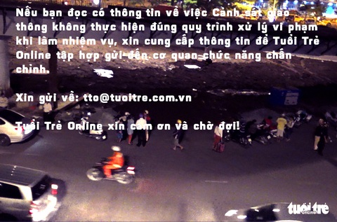 Mời bạn đọc cung cấp thông tin CSGT không làm đúng quy trình - Ảnh 1. Mời bạn đọc cung cấp thông tin CSGT không làm đúng quy trình - Ảnh 1.