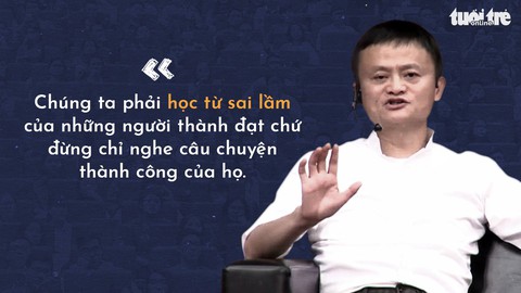 Những lời khuyên của tỉ phú Jack Ma cho giới trẻ Việt - Ảnh 4. Những lời khuyên của tỉ phú Jack Ma cho giới trẻ Việt - Ảnh 4.