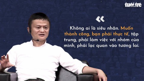 Những lời khuyên của tỉ phú Jack Ma cho giới trẻ Việt - Ảnh 6. Những lời khuyên của tỉ phú Jack Ma cho giới trẻ Việt - Ảnh 6.