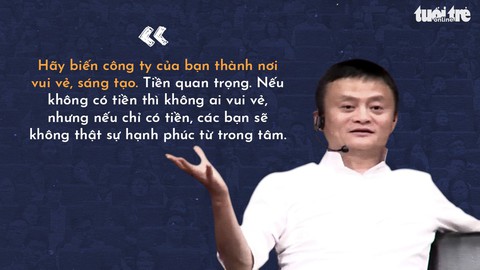 Những lời khuyên của tỉ phú Jack Ma cho giới trẻ Việt - Ảnh 9. Những lời khuyên của tỉ phú Jack Ma cho giới trẻ Việt - Ảnh 9.