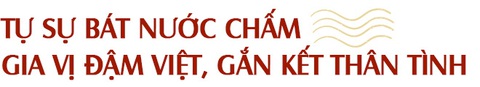 Nước mắm - gói trọn tinh túy ẩm thực Việt trong chiếc chén nhỏ gắn kết bao thế hệ gia đình - Ảnh 1.