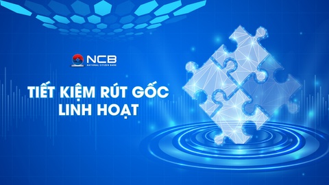 NCB ra mắt sản phẩm tiết kiệm ‘Rút gốc linh hoạt’ - Ảnh 1. NCB ra mắt sản phẩm tiết kiệm ‘Rút gốc linh hoạt’ - Ảnh 1.