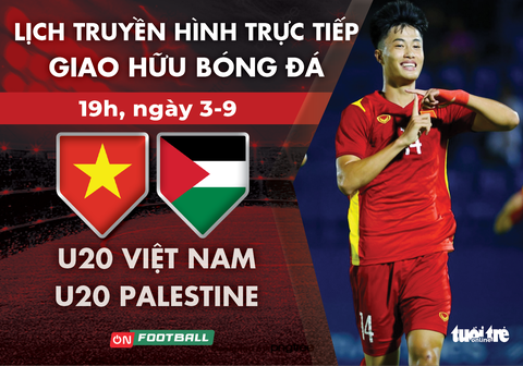 Lịch trực tiếp giao hữu U20 Việt Nam - Palestine - Ảnh 1. Lịch trực tiếp giao hữu U20 Việt Nam - Palestine - Ảnh 1.